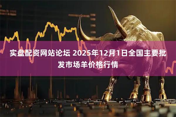 实盘配资网站论坛 2025年12月1日全国主要批发市场羊价格行情